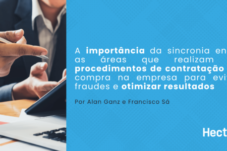 A importância da sincronia entre as áreas que realizam os procedimentos de contratação ou compra na empresa para evitar fraudes e otimizar resultados